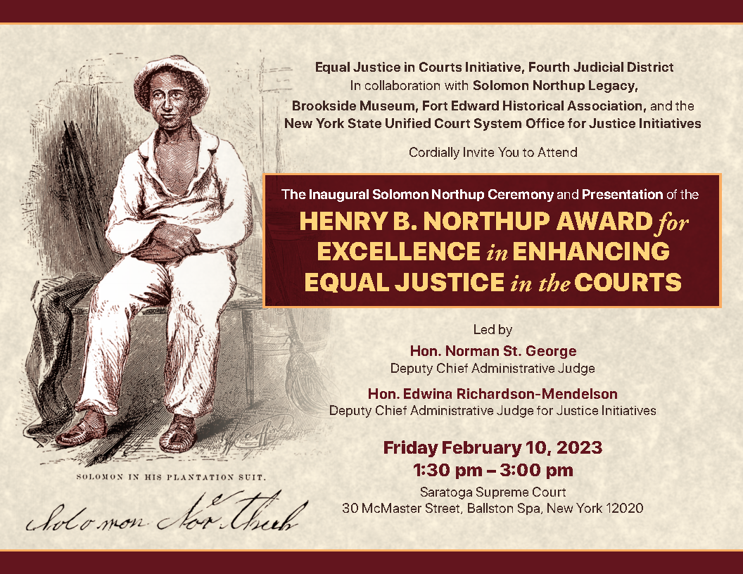 Flyer for the Inaugural Solomon Northup Ceremony and Presentation of the Henry B. Northup Award for Excellence in Enhancing Equal Justice in the Courts, which is scheduled for Friday, 2/10/2023 from 1:30 - 3:00 P.M.